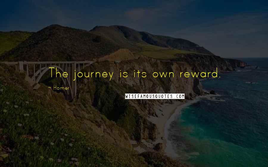 Homer Quotes: The journey is its own reward.