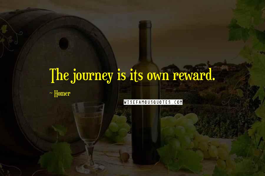 Homer Quotes: The journey is its own reward.