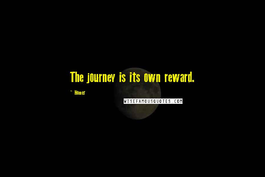 Homer Quotes: The journey is its own reward.