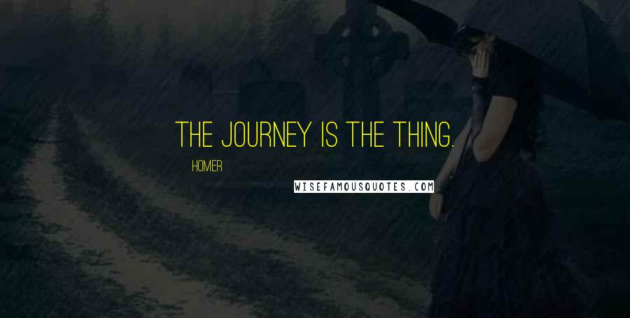 Homer Quotes: The journey is the thing.