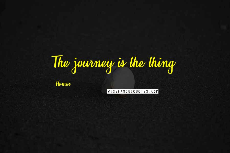 Homer Quotes: The journey is the thing.