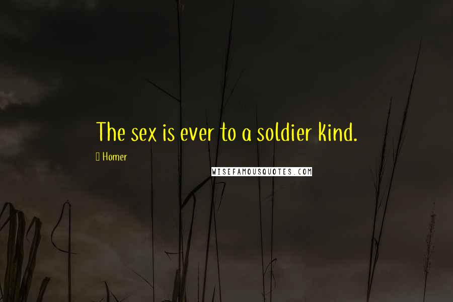 Homer Quotes: The sex is ever to a soldier kind.