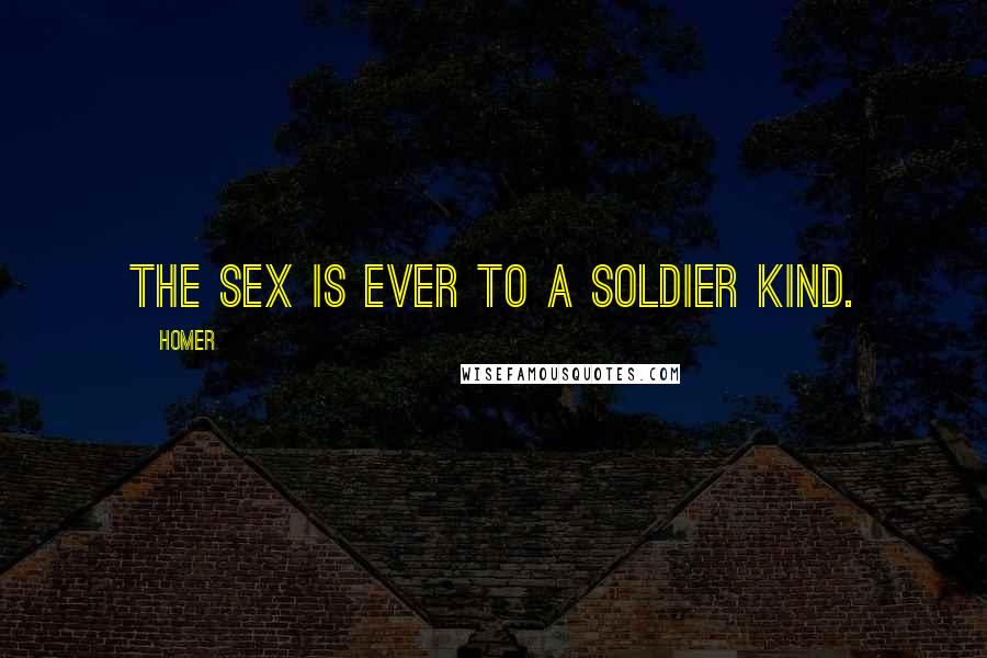 Homer Quotes: The sex is ever to a soldier kind.