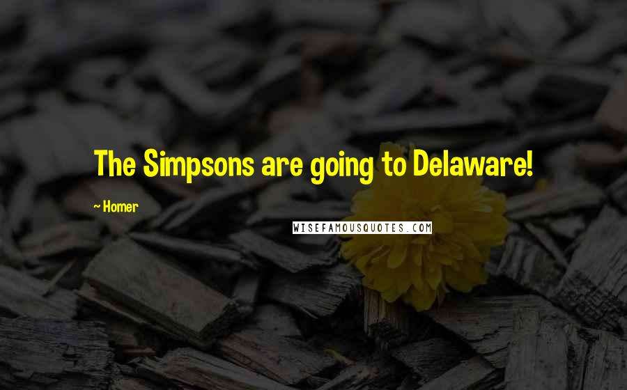 Homer Quotes: The Simpsons are going to Delaware!