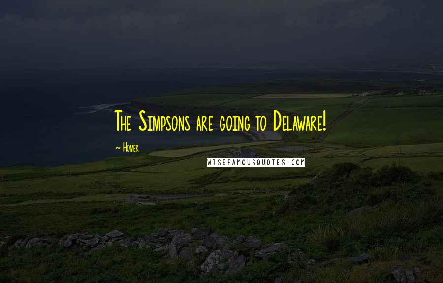 Homer Quotes: The Simpsons are going to Delaware!