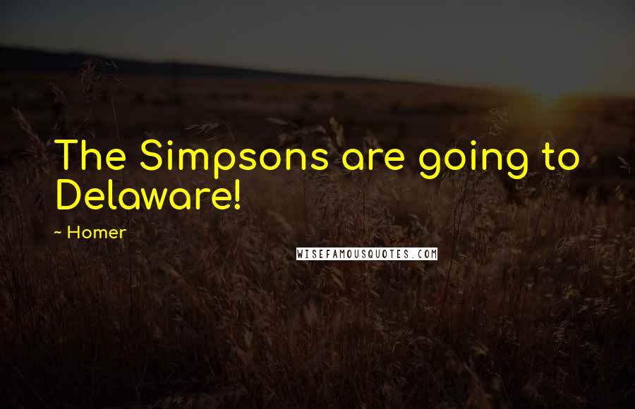 Homer Quotes: The Simpsons are going to Delaware!