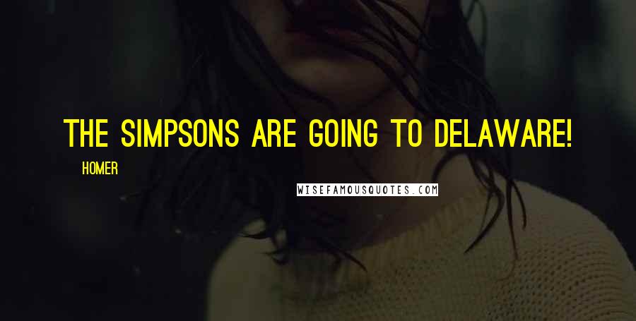 Homer Quotes: The Simpsons are going to Delaware!