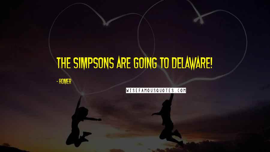 Homer Quotes: The Simpsons are going to Delaware!
