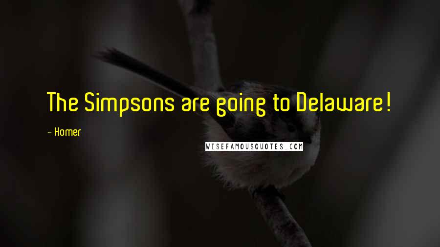 Homer Quotes: The Simpsons are going to Delaware!