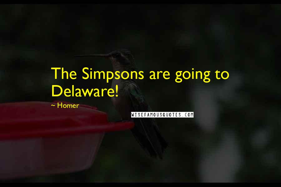 Homer Quotes: The Simpsons are going to Delaware!