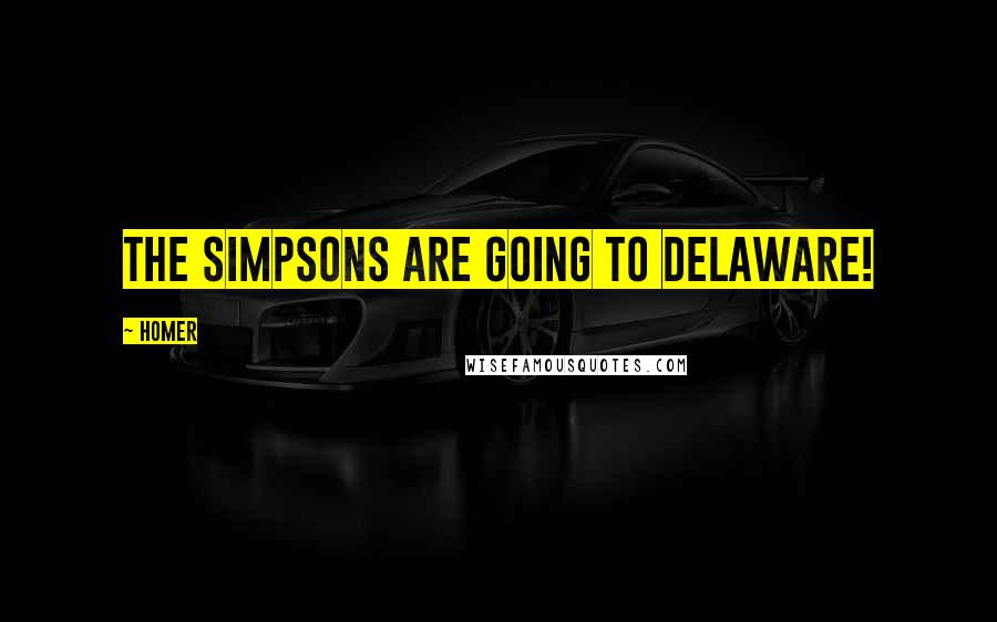 Homer Quotes: The Simpsons are going to Delaware!