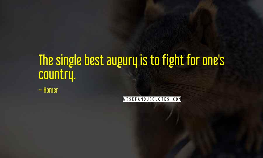 Homer Quotes: The single best augury is to fight for one's country.