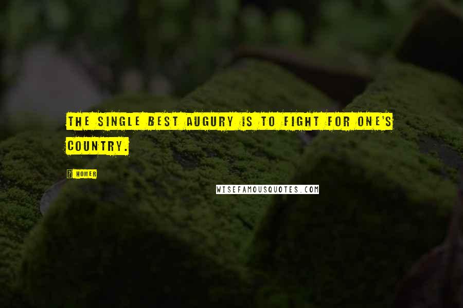Homer Quotes: The single best augury is to fight for one's country.