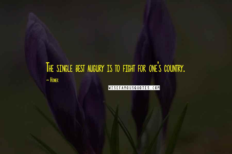 Homer Quotes: The single best augury is to fight for one's country.