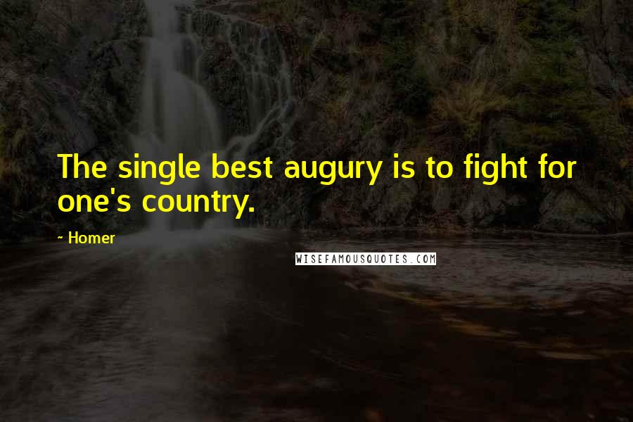 Homer Quotes: The single best augury is to fight for one's country.