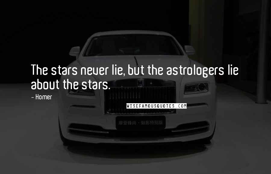 Homer Quotes: The stars never lie, but the astrologers lie about the stars.