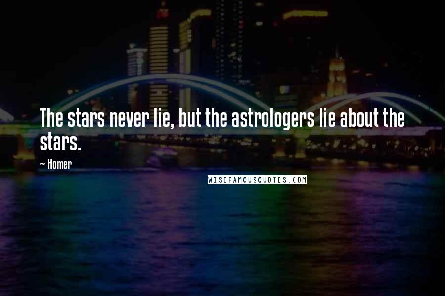 Homer Quotes: The stars never lie, but the astrologers lie about the stars.