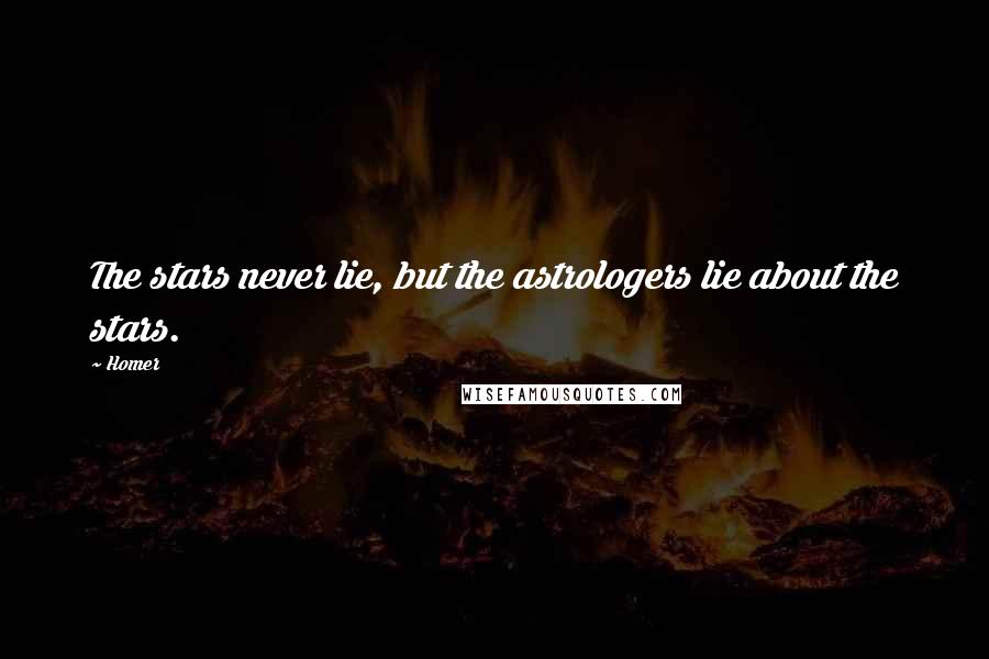 Homer Quotes: The stars never lie, but the astrologers lie about the stars.