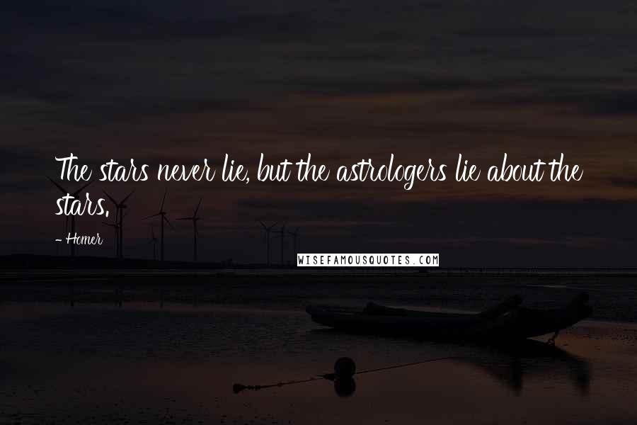 Homer Quotes: The stars never lie, but the astrologers lie about the stars.