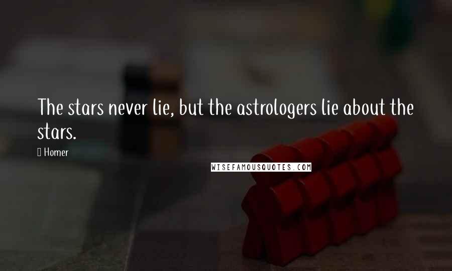 Homer Quotes: The stars never lie, but the astrologers lie about the stars.
