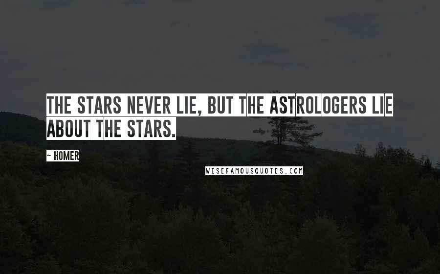 Homer Quotes: The stars never lie, but the astrologers lie about the stars.