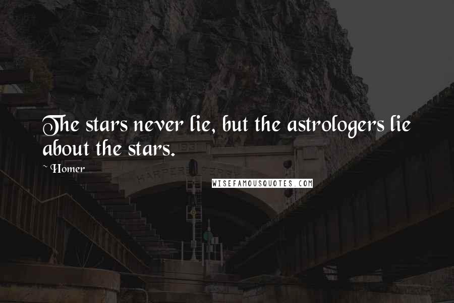 Homer Quotes: The stars never lie, but the astrologers lie about the stars.