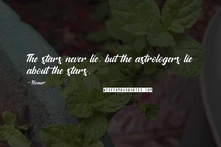 Homer Quotes: The stars never lie, but the astrologers lie about the stars.