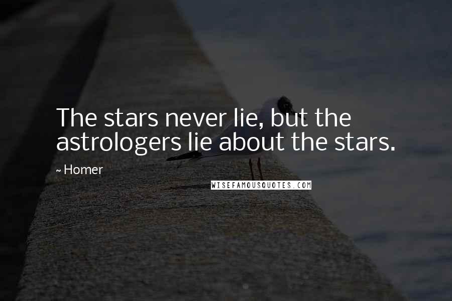 Homer Quotes: The stars never lie, but the astrologers lie about the stars.