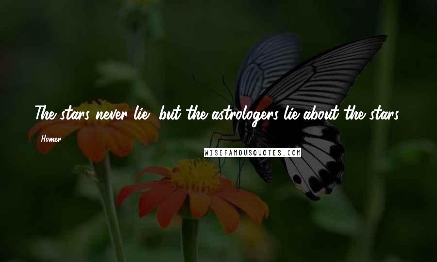 Homer Quotes: The stars never lie, but the astrologers lie about the stars.