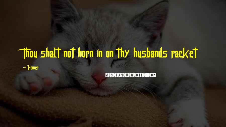 Homer Quotes: Thou shalt not horn in on thy husbands racket