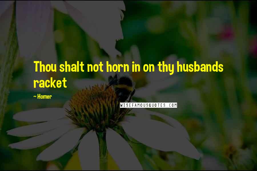 Homer Quotes: Thou shalt not horn in on thy husbands racket