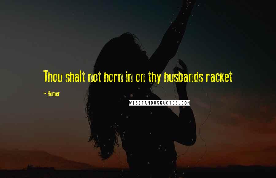Homer Quotes: Thou shalt not horn in on thy husbands racket