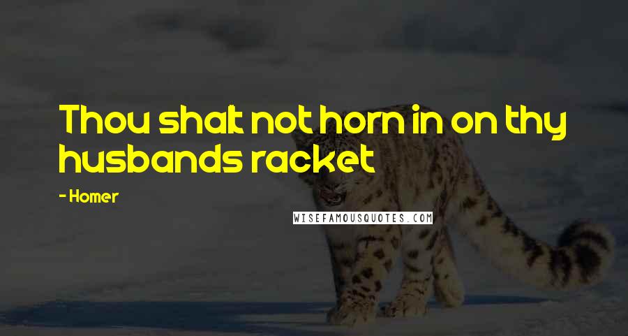 Homer Quotes: Thou shalt not horn in on thy husbands racket