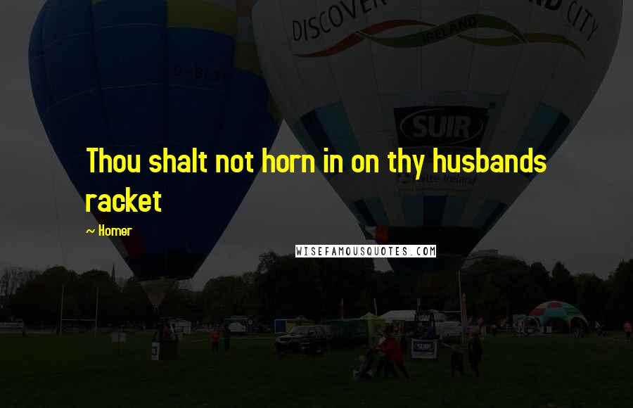 Homer Quotes: Thou shalt not horn in on thy husbands racket