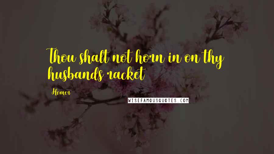 Homer Quotes: Thou shalt not horn in on thy husbands racket
