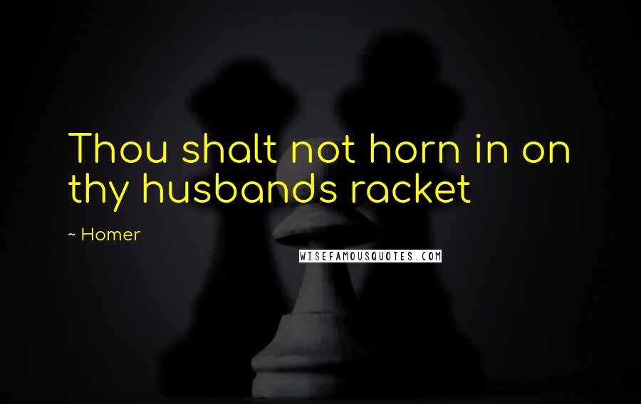 Homer Quotes: Thou shalt not horn in on thy husbands racket