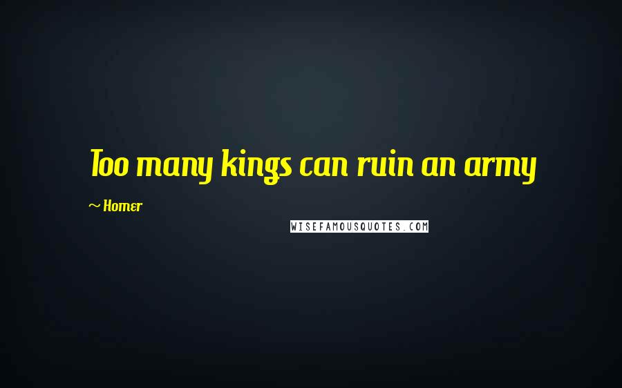 Homer Quotes: Too many kings can ruin an army