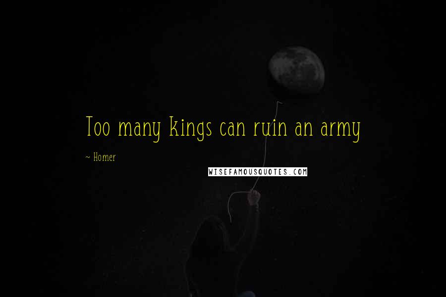 Homer Quotes: Too many kings can ruin an army