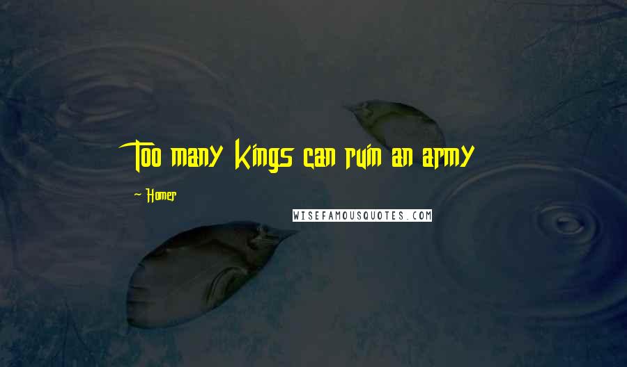 Homer Quotes: Too many kings can ruin an army