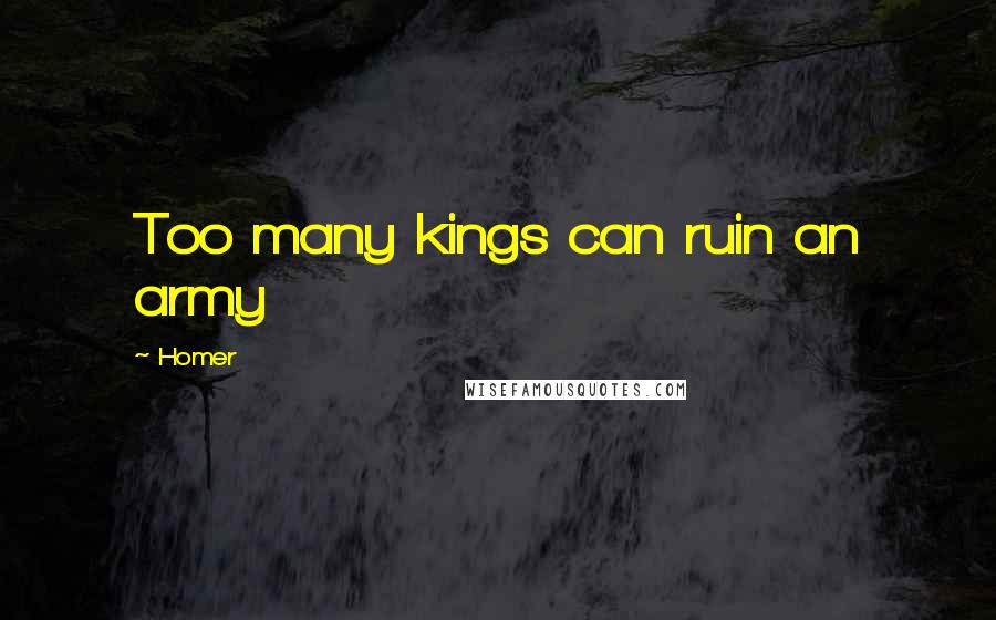 Homer Quotes: Too many kings can ruin an army