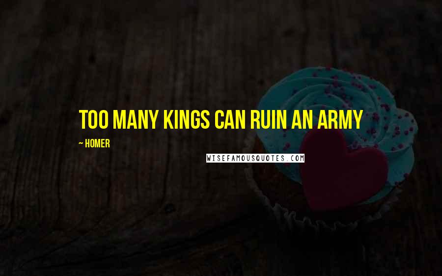 Homer Quotes: Too many kings can ruin an army