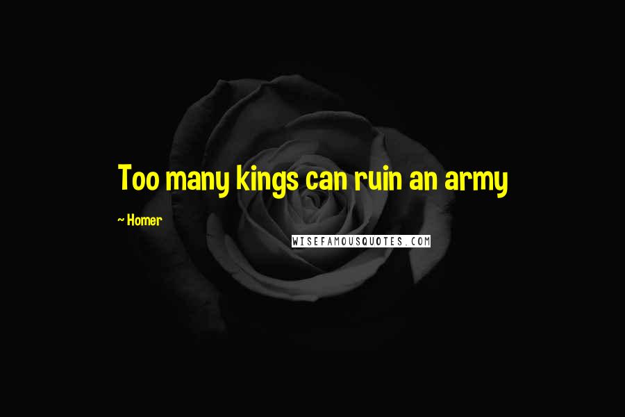 Homer Quotes: Too many kings can ruin an army