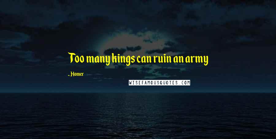 Homer Quotes: Too many kings can ruin an army