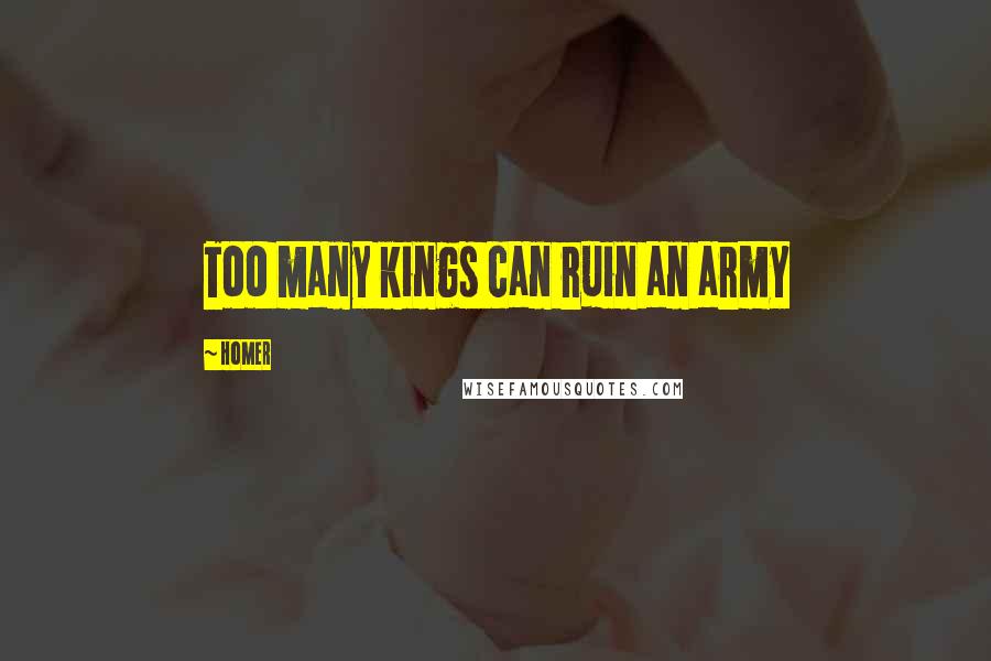 Homer Quotes: Too many kings can ruin an army