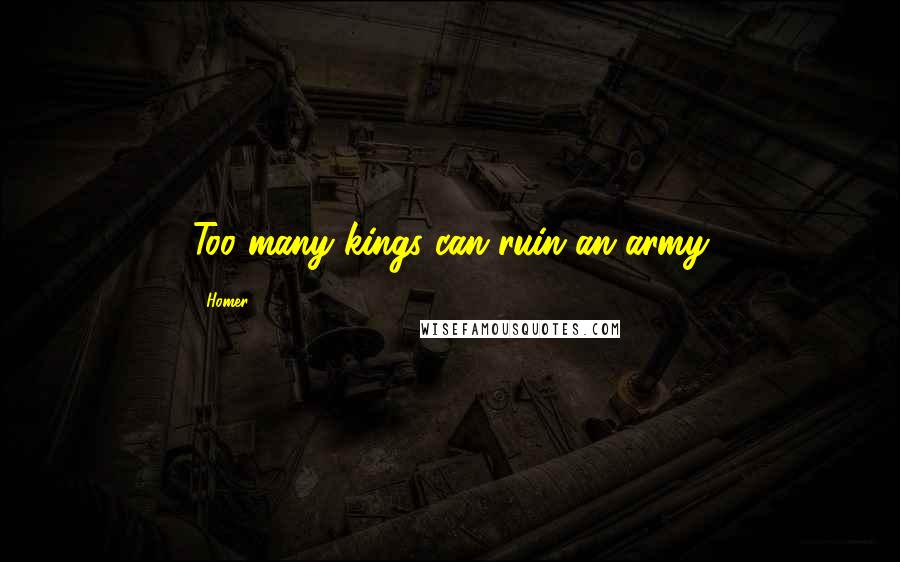 Homer Quotes: Too many kings can ruin an army