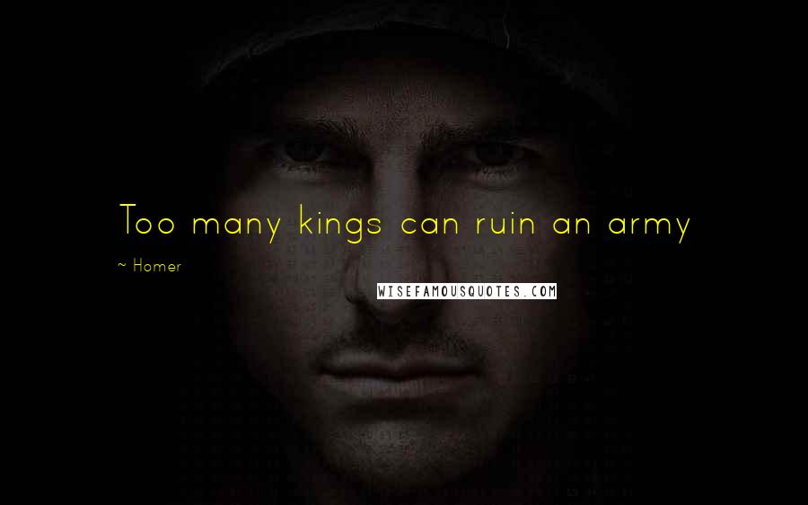 Homer Quotes: Too many kings can ruin an army