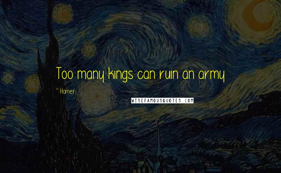 Homer Quotes: Too many kings can ruin an army