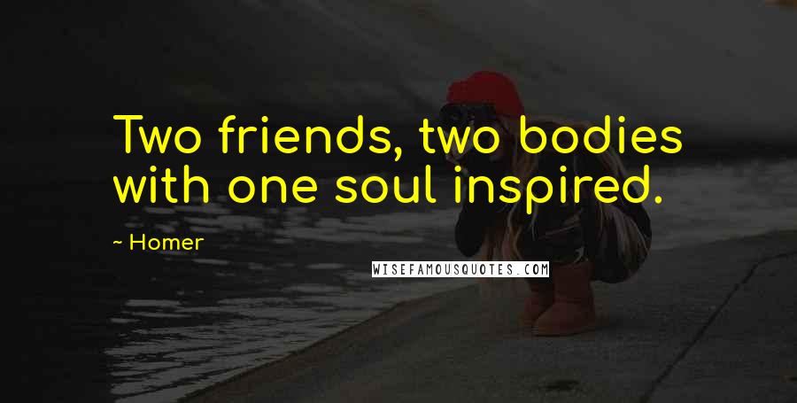 Homer Quotes: Two friends, two bodies with one soul inspired.