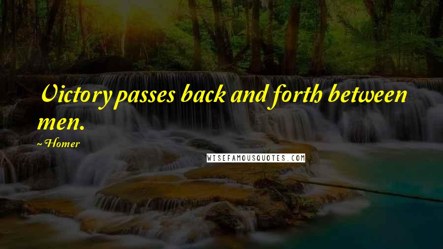 Homer Quotes: Victory passes back and forth between men.