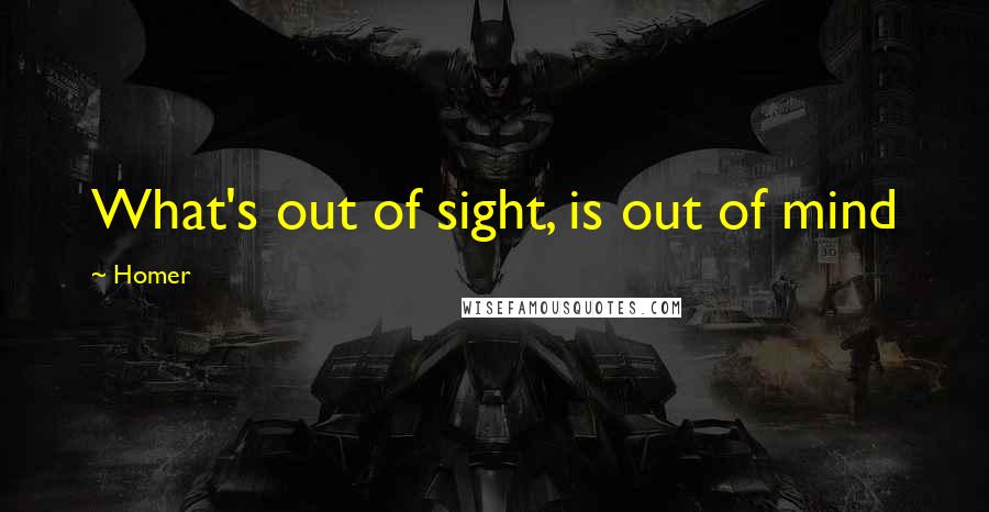 Homer Quotes: What's out of sight, is out of mind